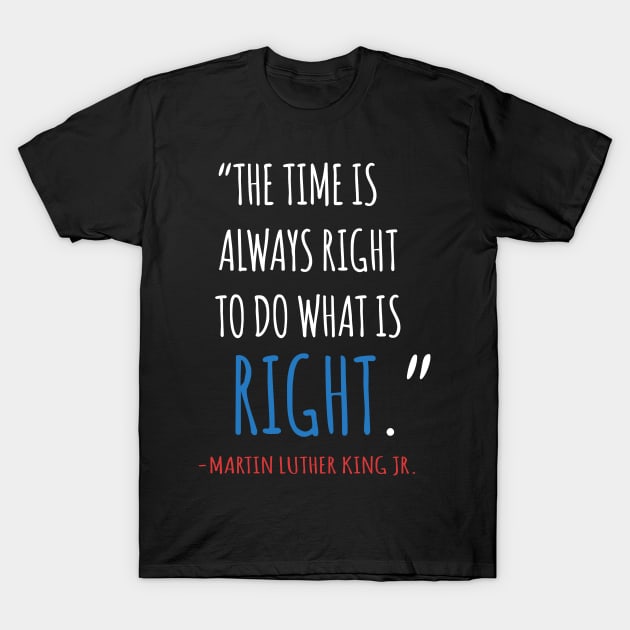 The Time Is Always Right To Do What IS Right, MLKJ, Quote, Black History T-Shirt by UrbanLifeApparel